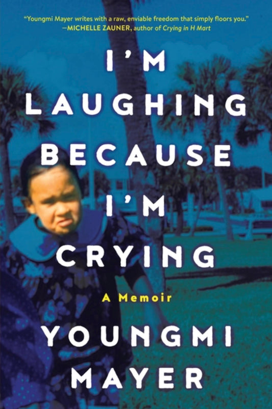 I'm Laughing Because I'm Crying: A Memoir by Youngmi Mayer